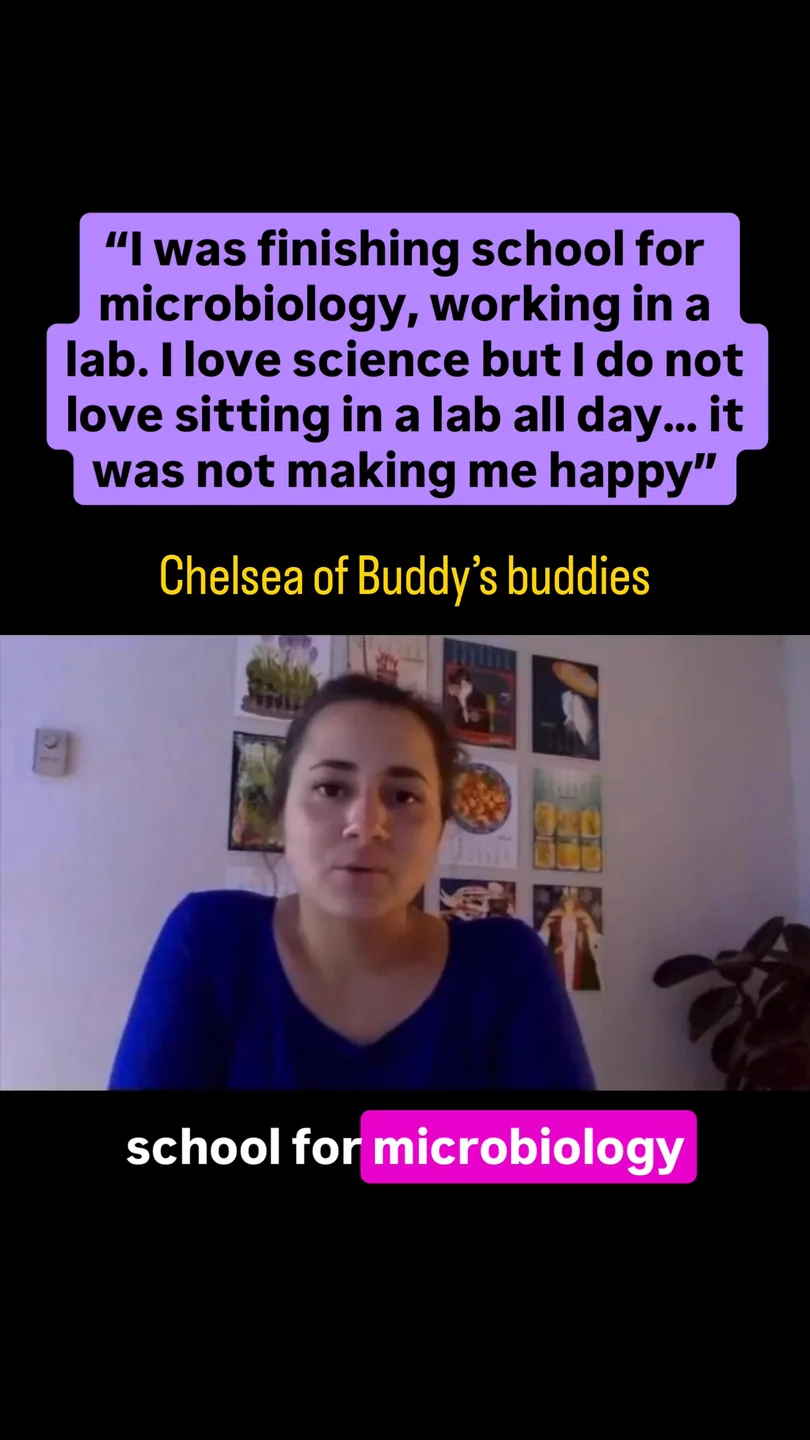 Chelsea of Buddy&rsquo;s Buddies: &ldquo;I love science but I do not love sitting in a lab all day&hellip; it was not making me happy.&rdquo;