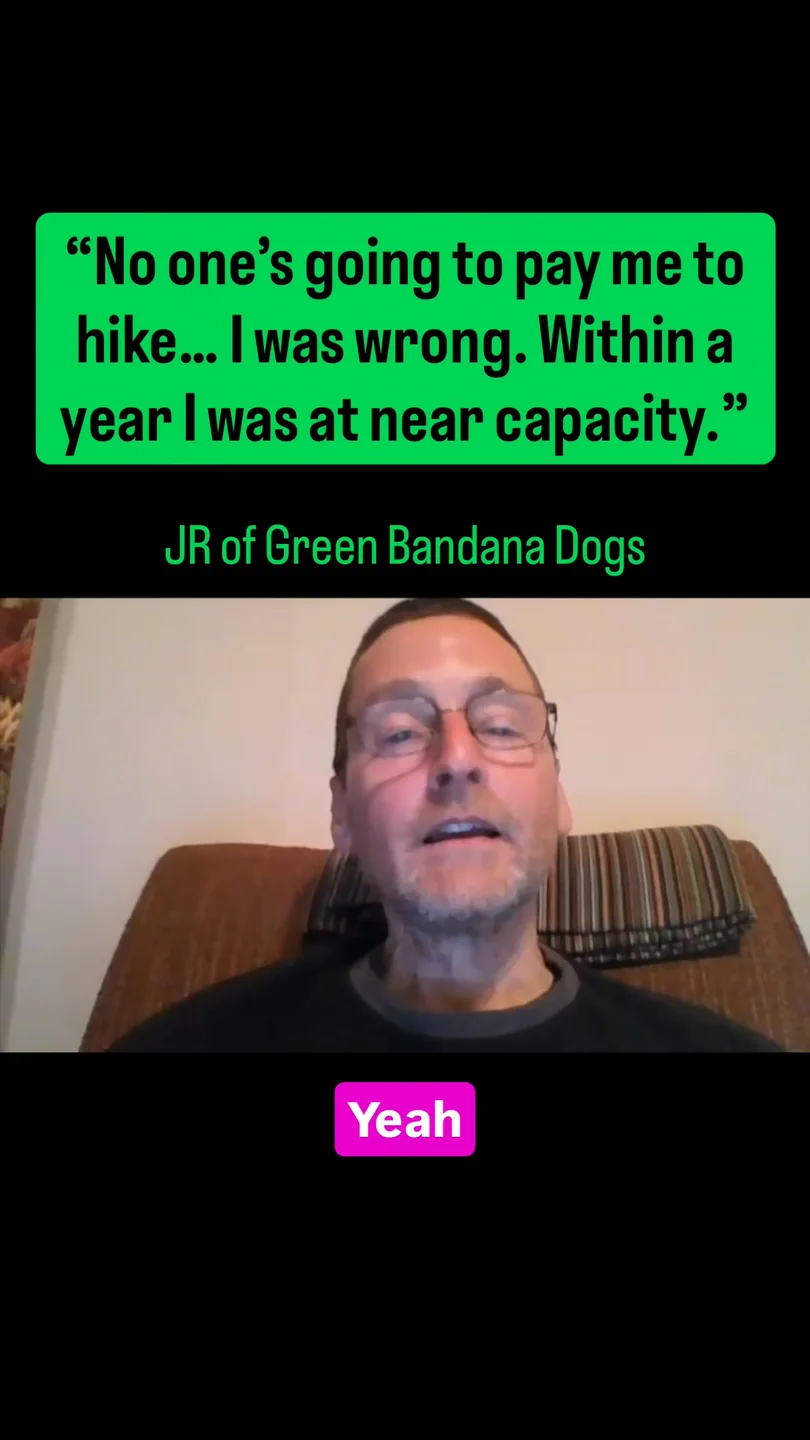 JR of Green Bandana Dogs: &ldquo;No one&rsquo;s going to pay me to hike&hellip; I was wrong. Within a year I was at near capacity.&rdquo;